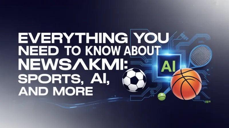 Everything You Need to Know About Newsakmi: Sports, AI, and More